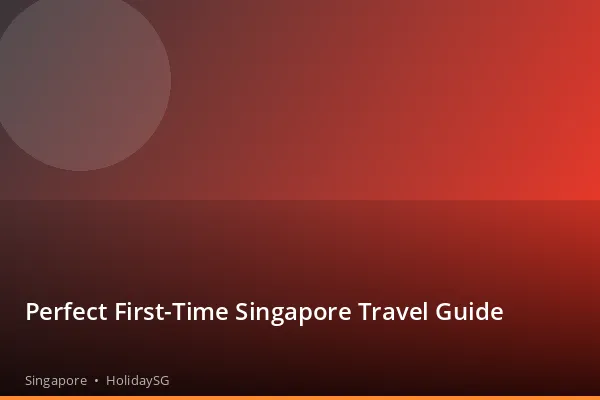 Perfect First-Time Singapore Travel Guide - Singapore | HolidaySG