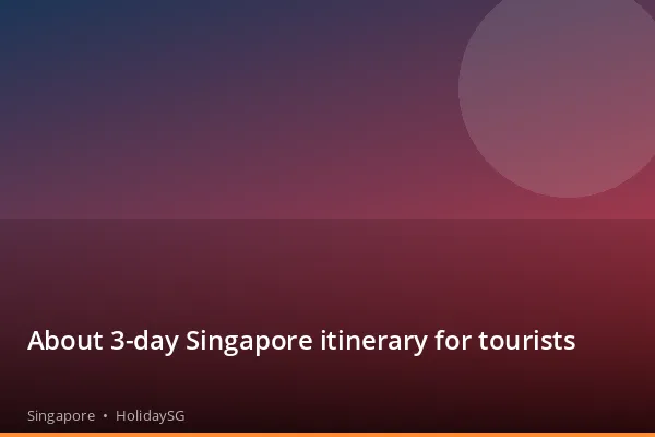 About 3-day Singapore itinerary for tourists - Singapore | HolidaySG