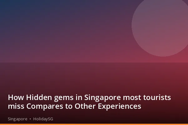 How Hidden gems in Singapore most tourists miss Compares to Other Experiences - Singapore | HolidaySG