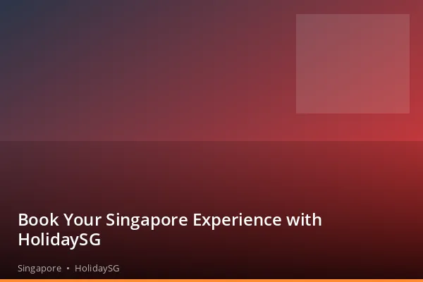 Book Your Singapore Experience with HolidaySG - Singapore | HolidaySG