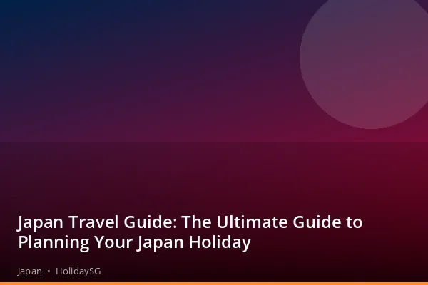 Japan Travel Guide: The Ultimate Guide to Planning Your Japan Holiday - Japan | HolidaySG