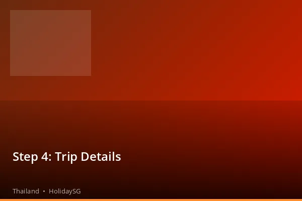Step 4: Trip Details - Thailand | HolidaySG