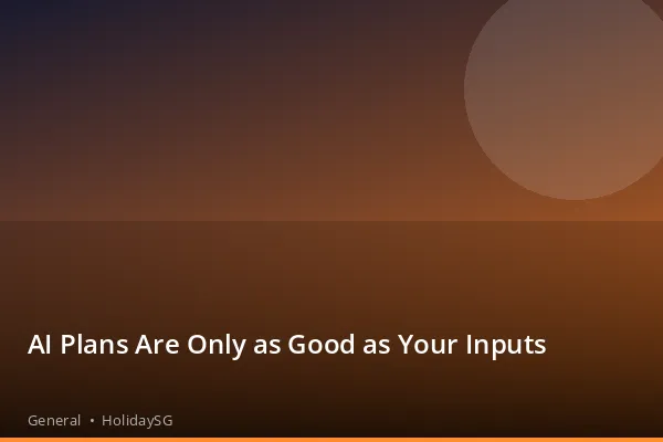 AI Plans Are Only as Good as Your Inputs - General | HolidaySG