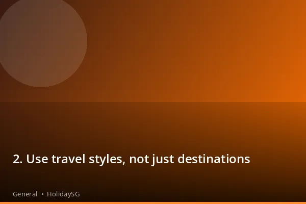2. Use travel styles, not just destinations - General | HolidaySG