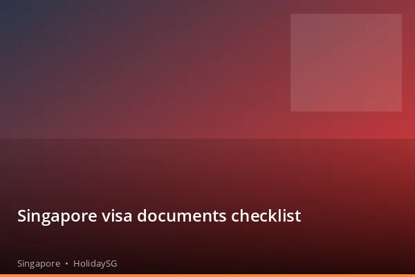 Singapore visa documents checklist - Singapore | HolidaySG