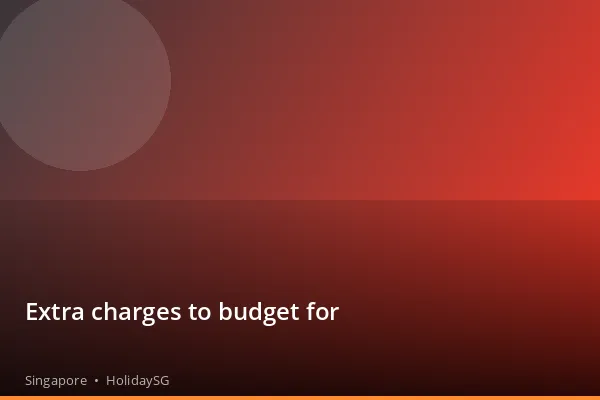 Extra charges to budget for - Singapore | HolidaySG