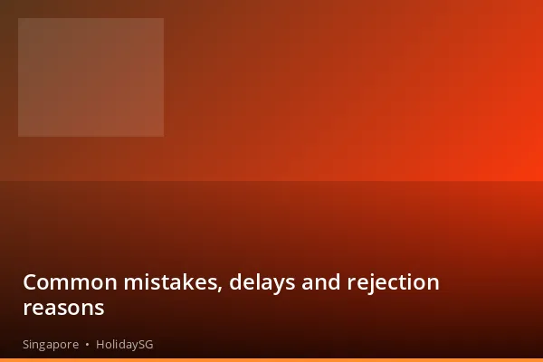 Common mistakes, delays and rejection reasons - Singapore | HolidaySG