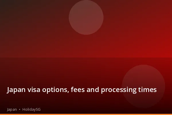 Japan visa options, fees and processing times - Japan | HolidaySG