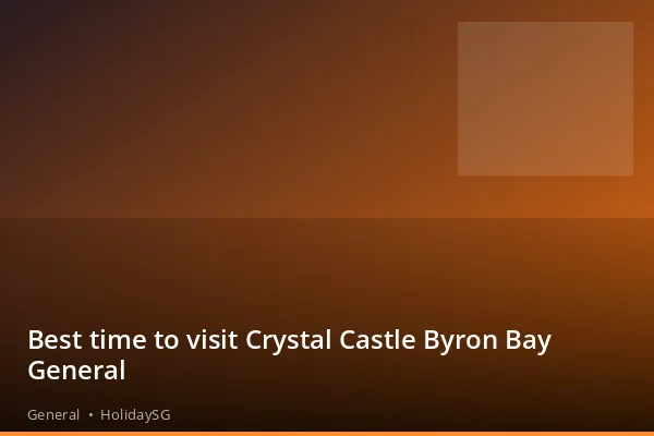Best time to visit Crystal Castle Byron Bay General - General | HolidaySG