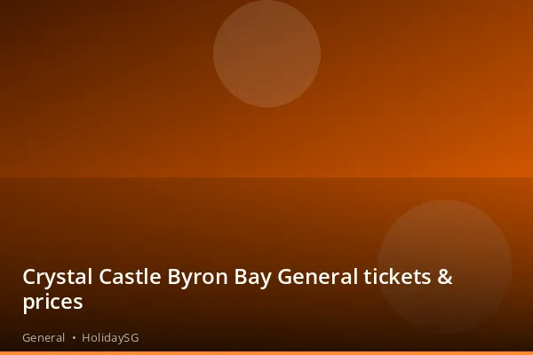 Crystal Castle Byron Bay General tickets & prices - General | HolidaySG