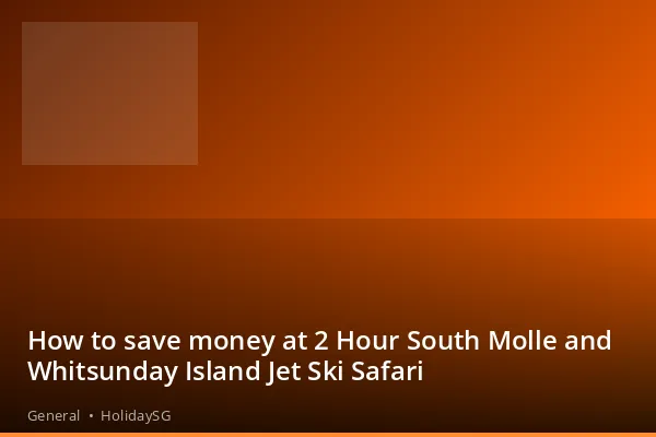 How to save money at 2 Hour South Molle and Whitsunday Island Jet Ski Safari - General | HolidaySG