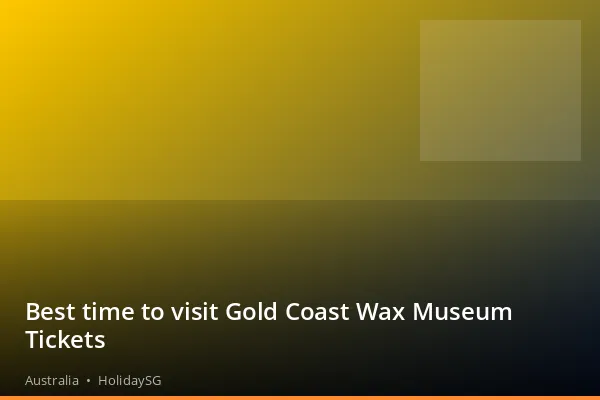 Best time to visit Gold Coast Wax Museum Tickets - Australia | HolidaySG