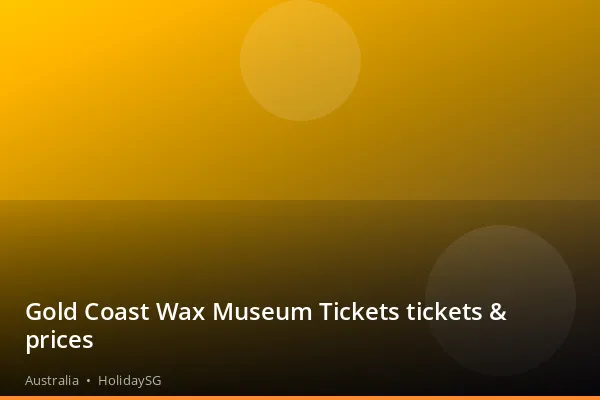 Gold Coast Wax Museum Tickets tickets &amp; prices - Australia | HolidaySG