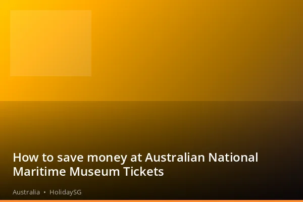 How to save money at Australian National Maritime Museum Tickets - Australia | HolidaySG