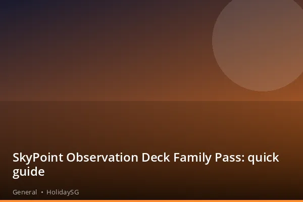SkyPoint Observation Deck Family Pass: quick guide - General | HolidaySG