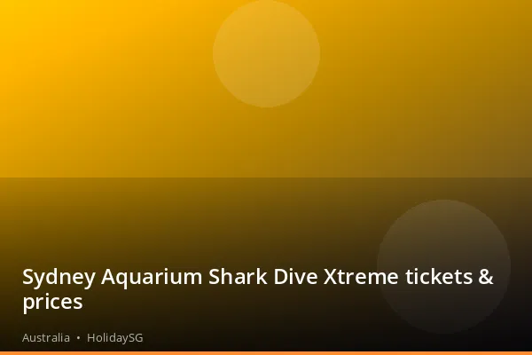 Sydney Aquarium Shark Dive Xtreme tickets &amp; prices - Australia | HolidaySG