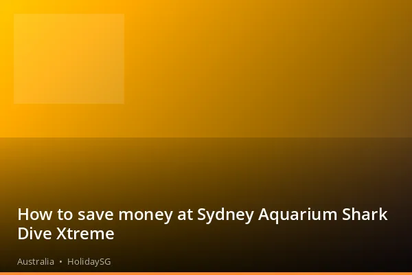 How to save money at Sydney Aquarium Shark Dive Xtreme - Australia | HolidaySG