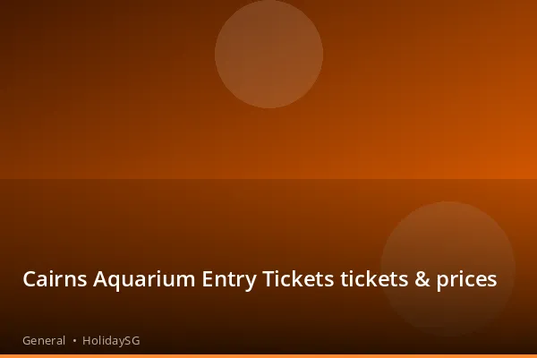 Cairns Aquarium Entry Tickets tickets & prices - General | HolidaySG