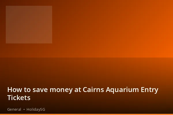 How to save money at Cairns Aquarium Entry Tickets - General | HolidaySG