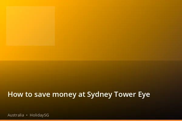 How to save money at Sydney Tower Eye - Australia | HolidaySG