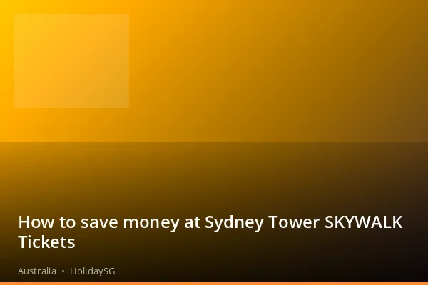 How to save money at Sydney Tower SKYWALK Tickets - Australia | HolidaySG