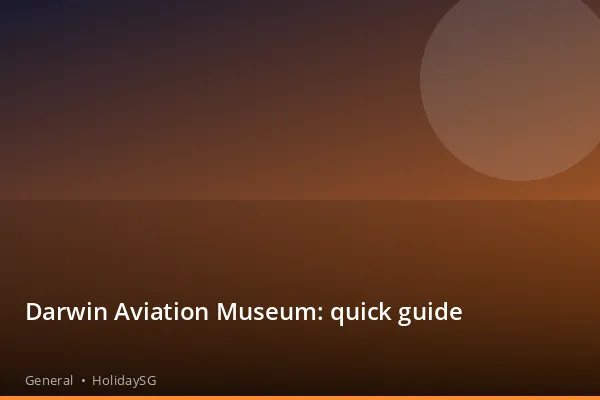 Darwin Aviation Museum: quick guide - General | HolidaySG