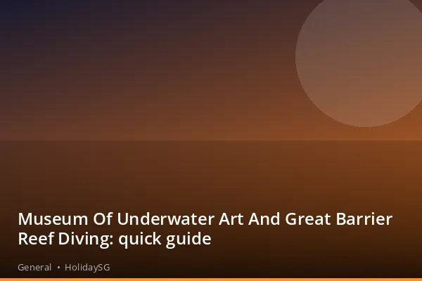 Museum Of Underwater Art And Great Barrier Reef Diving: quick guide - General | HolidaySG