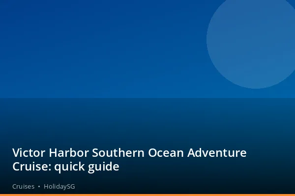 Victor Harbor Southern Ocean Adventure Cruise: quick guide - Cruises | HolidaySG