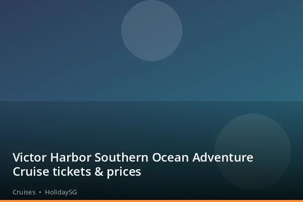 Victor Harbor Southern Ocean Adventure Cruise tickets &amp; prices - Cruises | HolidaySG