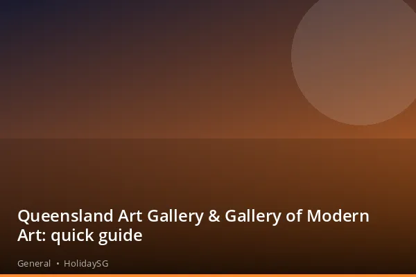 Queensland Art Gallery &amp; Gallery of Modern Art: quick guide - General | HolidaySG