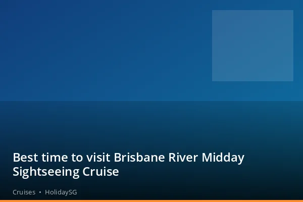 Best time to visit Brisbane River Midday Sightseeing Cruise - Cruises | HolidaySG