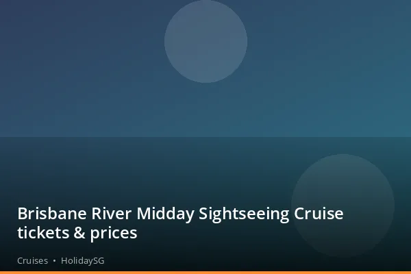 Brisbane River Midday Sightseeing Cruise tickets &amp; prices - Cruises | HolidaySG