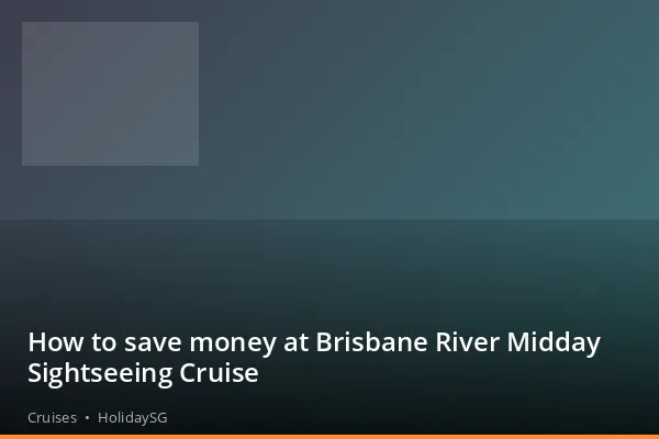 How to save money at Brisbane River Midday Sightseeing Cruise - Cruises | HolidaySG