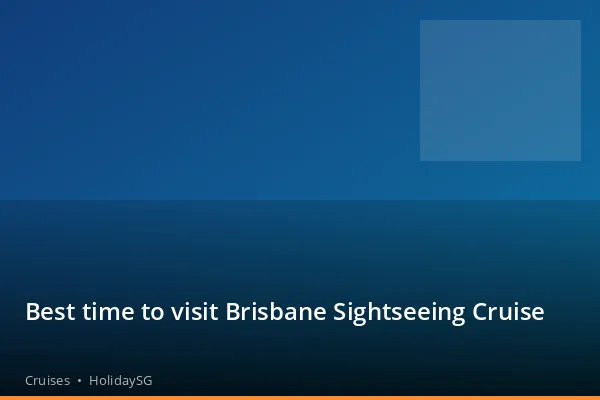 Best time to visit Brisbane Sightseeing Cruise - Cruises | HolidaySG