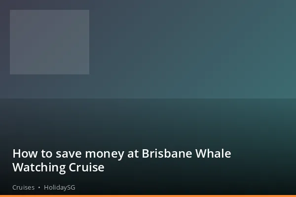 How to save money at Brisbane Whale Watching Cruise - Cruises | HolidaySG