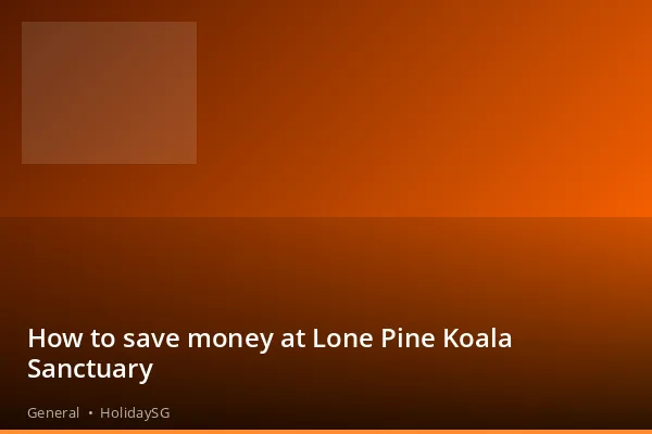 How to save money at Lone Pine Koala Sanctuary - General | HolidaySG