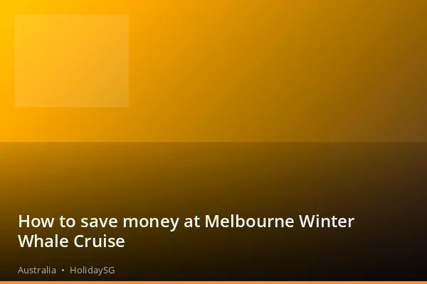 How to save money at Melbourne Winter Whale Cruise - Australia | HolidaySG