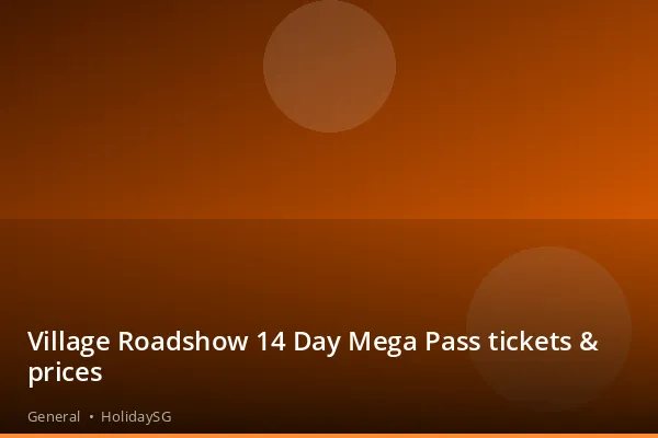 Village Roadshow 14 Day Mega Pass tickets &amp; prices - General | HolidaySG