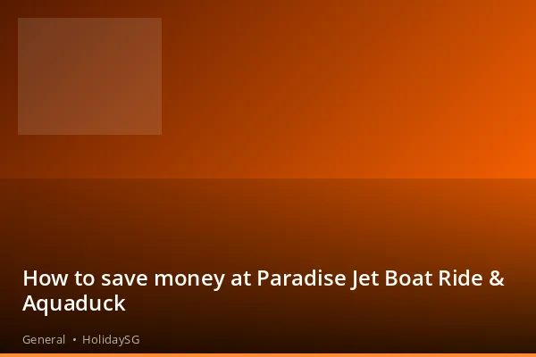 How to save money at Paradise Jet Boat Ride &amp; Aquaduck - General | HolidaySG