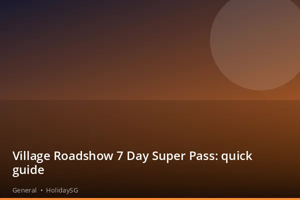 Village Roadshow 7 Day Super Pass: quick guide - General | HolidaySG