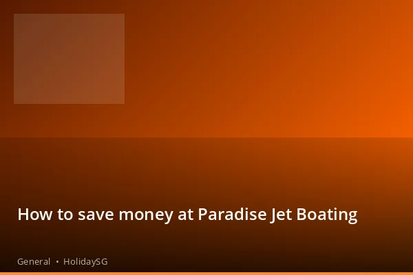 How to save money at Paradise Jet Boating - General | HolidaySG