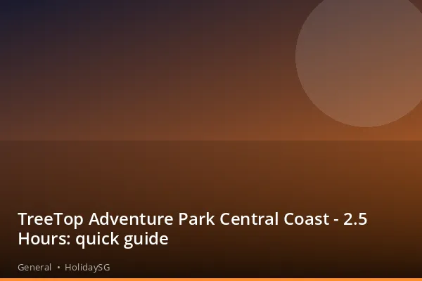 TreeTop Adventure Park Central Coast - 2.5 Hours: quick guide - General | HolidaySG