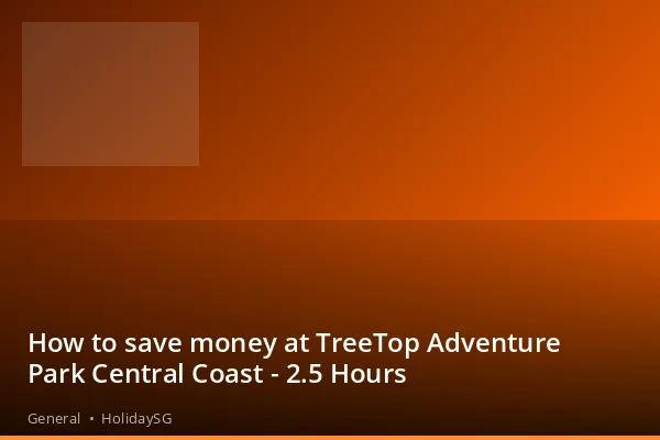 How to save money at TreeTop Adventure Park Central Coast - 2.5 Hours - General | HolidaySG