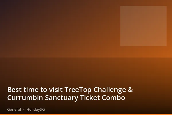 Best time to visit TreeTop Challenge &amp; Currumbin Sanctuary Ticket Combo - General | HolidaySG