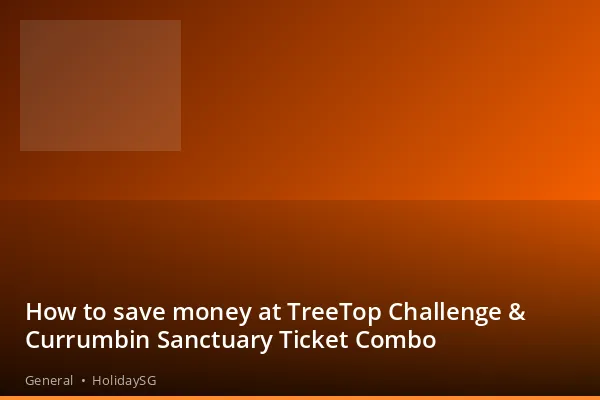 How to save money at TreeTop Challenge &amp; Currumbin Sanctuary Ticket Combo - General | HolidaySG