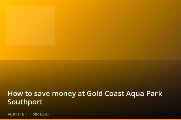 How to save money at Gold Coast Aqua Park Southport - Australia | HolidaySG