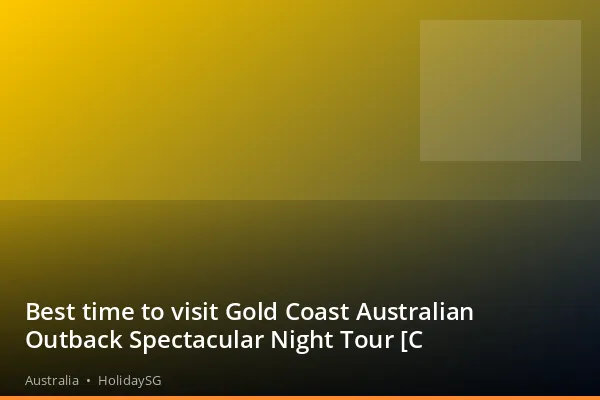 Best time to visit Gold Coast Australian Outback Spectacular Night Tour [C - Australia | HolidaySG