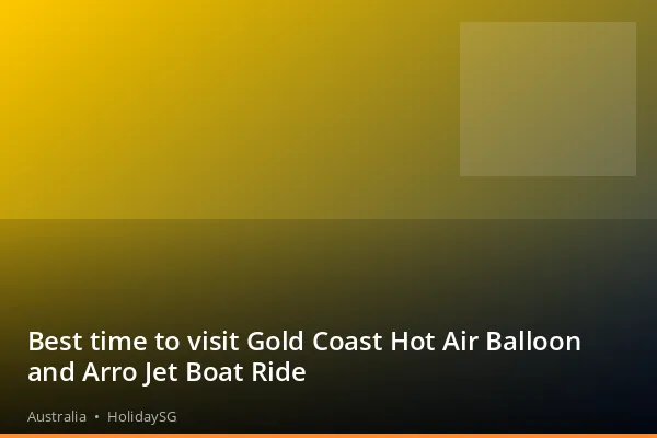 Best time to visit Gold Coast Hot Air Balloon and Arro Jet Boat Ride - Australia | HolidaySG