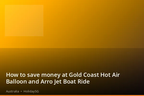 How to save money at Gold Coast Hot Air Balloon and Arro Jet Boat Ride - Australia | HolidaySG