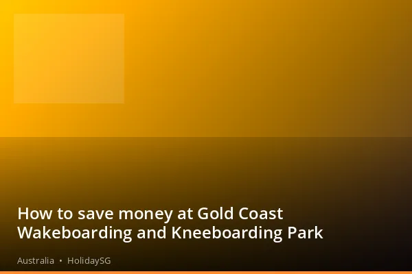 How to save money at Gold Coast Wakeboarding and Kneeboarding Park - Australia | HolidaySG